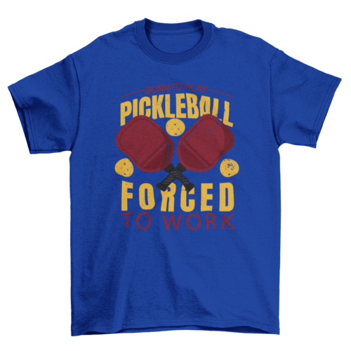 Awesome quote Born to play pickleball forced to work sport t-shirt